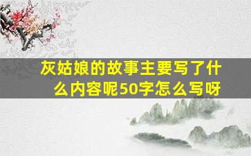 灰姑娘的故事主要写了什么内容呢50字怎么写呀