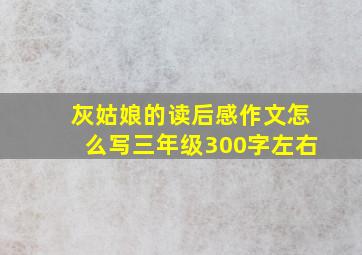 灰姑娘的读后感作文怎么写三年级300字左右