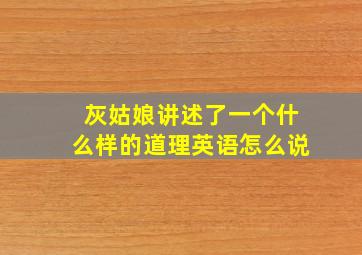 灰姑娘讲述了一个什么样的道理英语怎么说