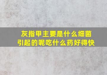 灰指甲主要是什么细菌引起的呢吃什么药好得快