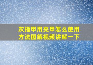 灰指甲用亮甲怎么使用方法图解视频讲解一下