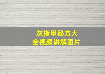 灰指甲秘方大全视频讲解图片