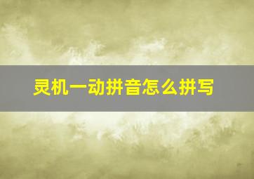 灵机一动拼音怎么拼写