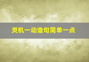 灵机一动造句简单一点