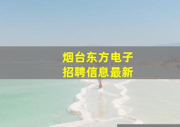 烟台东方电子招聘信息最新