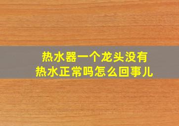 热水器一个龙头没有热水正常吗怎么回事儿