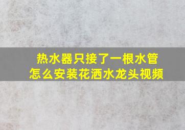 热水器只接了一根水管怎么安装花洒水龙头视频