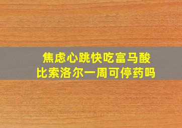 焦虑心跳快吃富马酸比索洛尔一周可停药吗