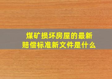 煤矿损坏房屋的最新赔偿标准新文件是什么