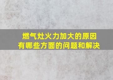 燃气灶火力加大的原因有哪些方面的问题和解决