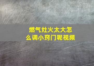 燃气灶火太大怎么调小窍门呢视频