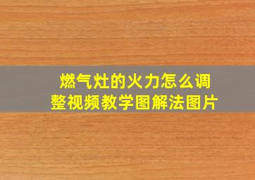 燃气灶的火力怎么调整视频教学图解法图片