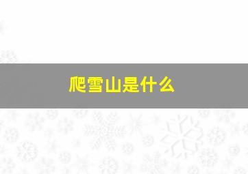 爬雪山是什么