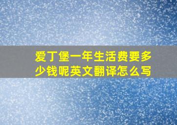 爱丁堡一年生活费要多少钱呢英文翻译怎么写