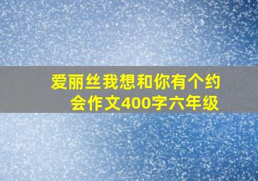 爱丽丝我想和你有个约会作文400字六年级