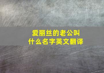 爱丽丝的老公叫什么名字英文翻译