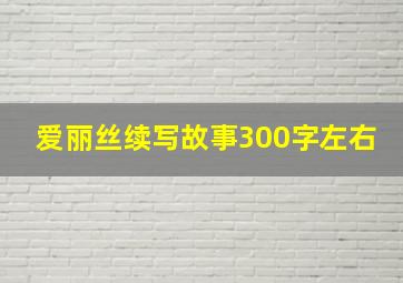 爱丽丝续写故事300字左右