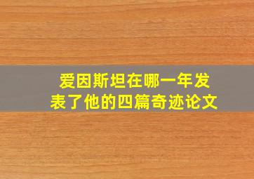 爱因斯坦在哪一年发表了他的四篇奇迹论文