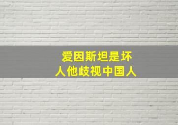 爱因斯坦是坏人他歧视中国人