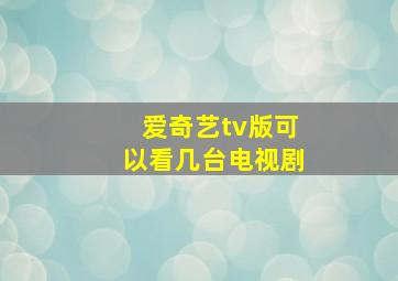 爱奇艺tv版可以看几台电视剧