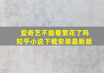 爱奇艺不能看繁花了吗知乎小说下载安装最新版