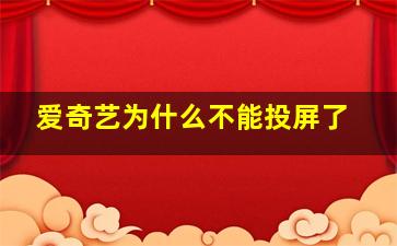 爱奇艺为什么不能投屏了