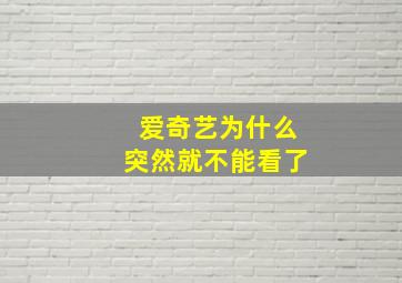 爱奇艺为什么突然就不能看了