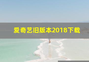 爱奇艺旧版本2018下载