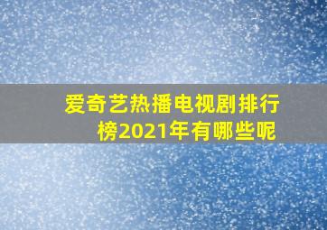 爱奇艺热播电视剧排行榜2021年有哪些呢