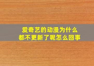 爱奇艺的动漫为什么都不更新了呢怎么回事