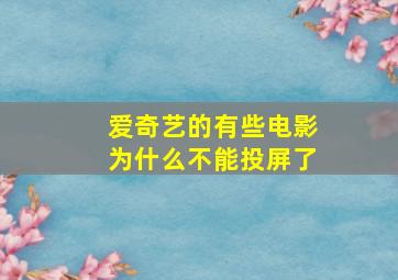 爱奇艺的有些电影为什么不能投屏了