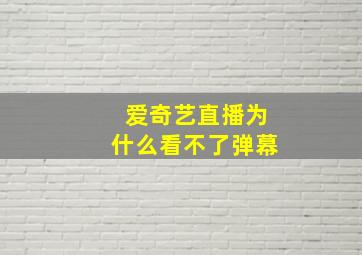 爱奇艺直播为什么看不了弹幕