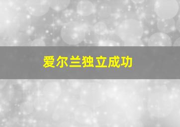 爱尔兰独立成功