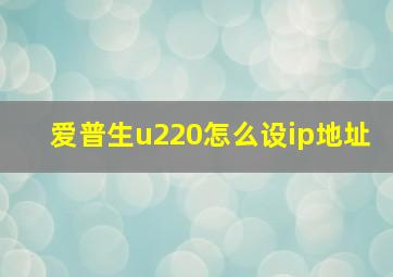 爱普生u220怎么设ip地址