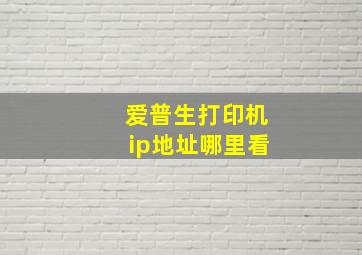 爱普生打印机ip地址哪里看