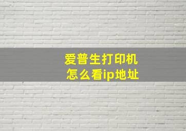 爱普生打印机怎么看ip地址