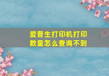 爱普生打印机打印数量怎么查询不到