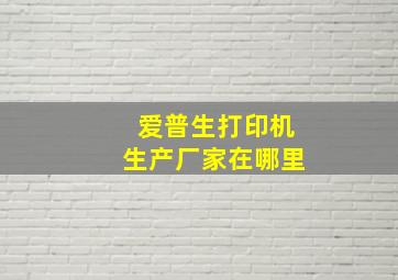 爱普生打印机生产厂家在哪里