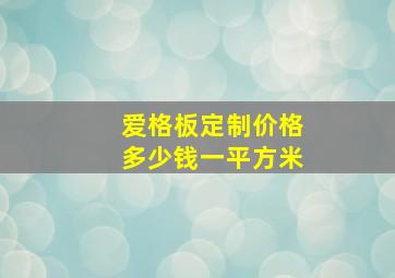 爱格板定制价格多少钱一平方米