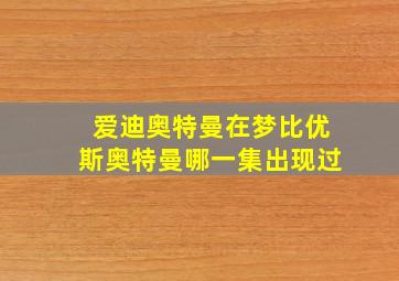 爱迪奥特曼在梦比优斯奥特曼哪一集出现过