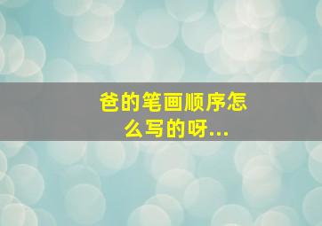 爸的笔画顺序怎么写的呀...