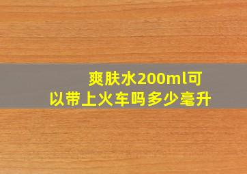 爽肤水200ml可以带上火车吗多少毫升