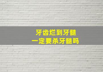 牙齿烂到牙髓一定要杀牙髓吗