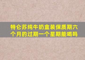 特仑苏纯牛奶盒装保质期六个月的过期一个星期能喝吗