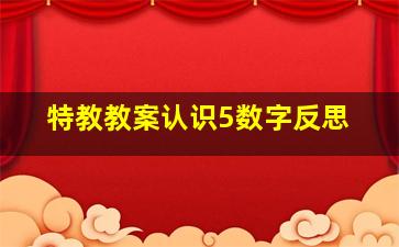 特教教案认识5数字反思