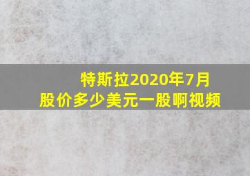 特斯拉2020年7月股价多少美元一股啊视频