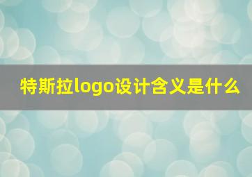 特斯拉logo设计含义是什么