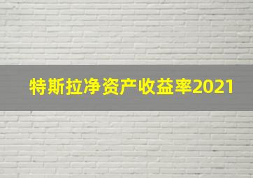 特斯拉净资产收益率2021