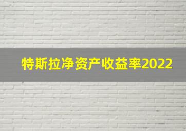 特斯拉净资产收益率2022