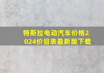 特斯拉电动汽车价格2024价目表最新版下载